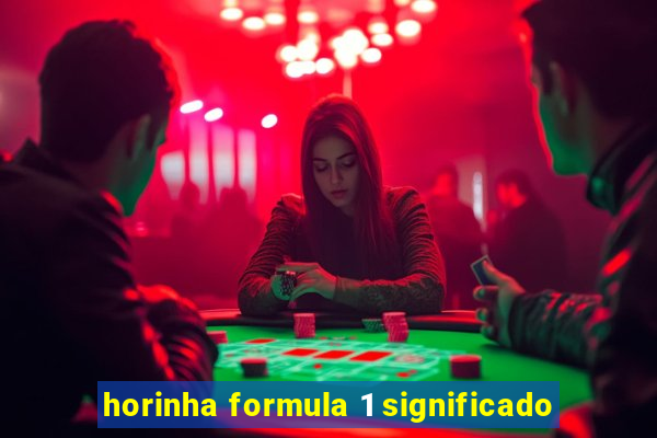 horinha formula 1 significado